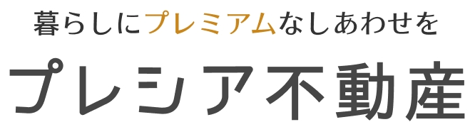 暮らしにプレミアムなしあわせをプレシア不動産